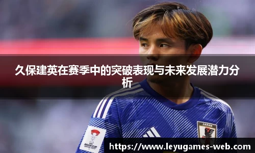 久保建英在赛季中的突破表现与未来发展潜力分析